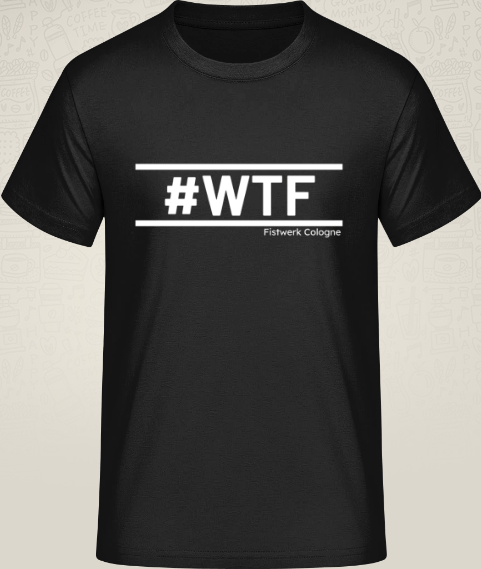 T-Shirt #WTF Fistwerk Cologne